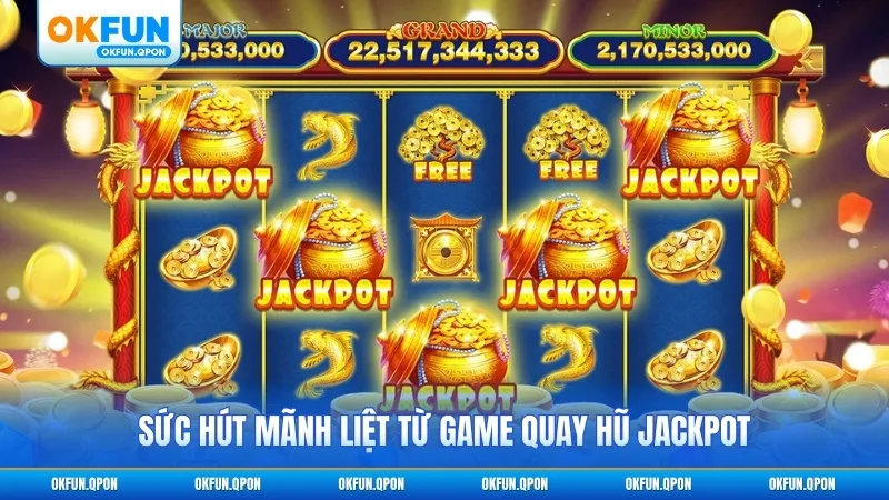 Sức hút mãnh liệt từ game quay hũ jackpot